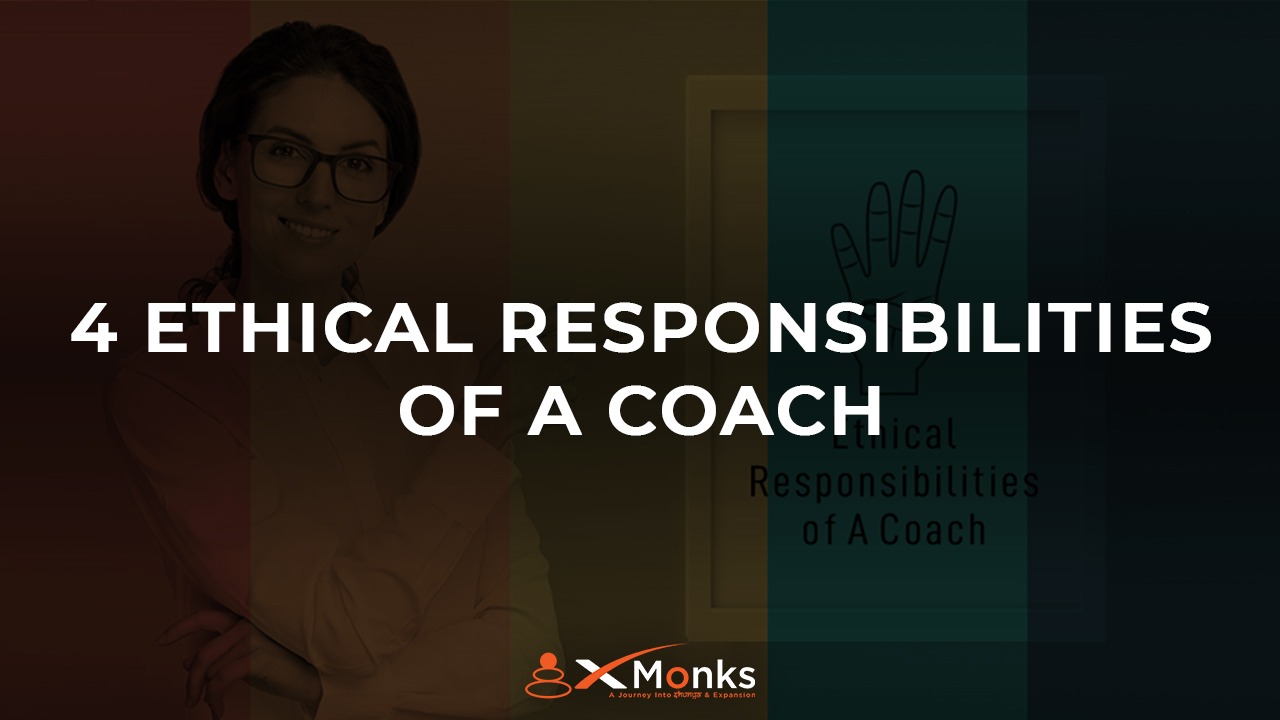 4 Ethical Responsibilities of A Coach xMonks