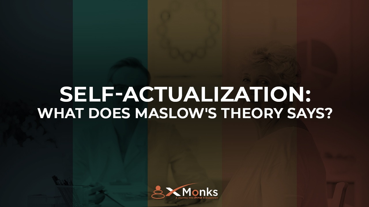 SelfActualization What does Maslow’s Theory Says? xMonks